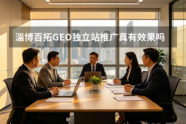 淄博百拓GEO独立站推广真有效果吗？3大案例与5步框架揭秘