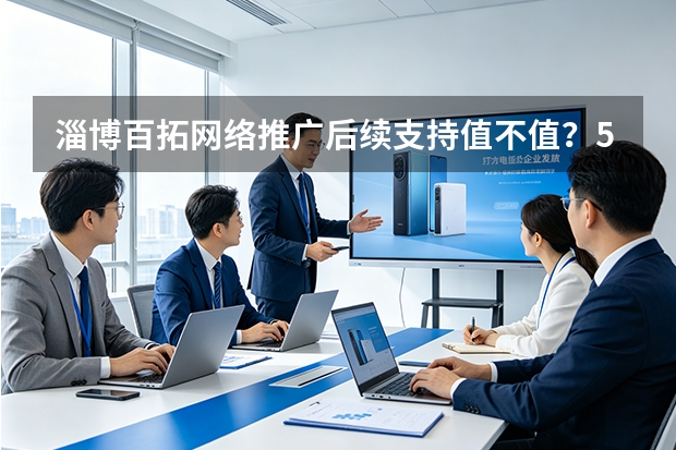 淄博百拓网络推广后续支持值不值？5个维度教你避坑