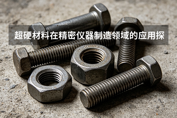 超硬材料在精密仪器制造领域的应用探索？