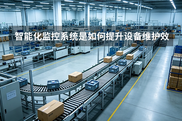 智能化监控系统是如何提升设备维护效率的？